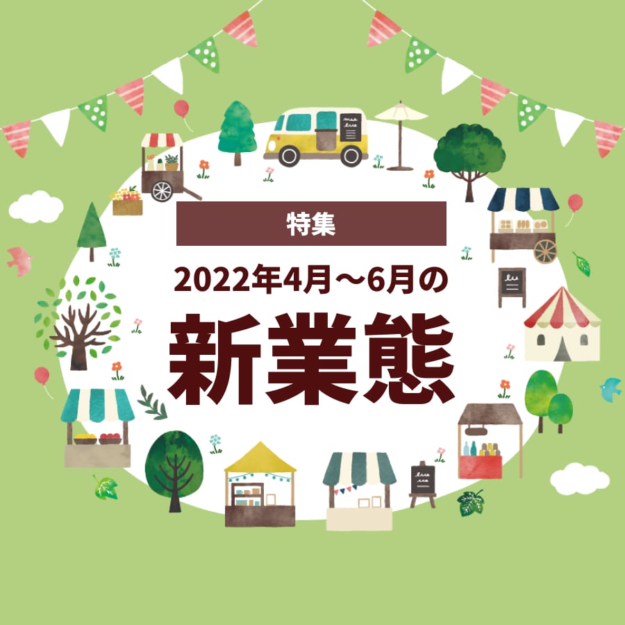 【特集号】2022年4月～6月の注目「新業態」ニュース！