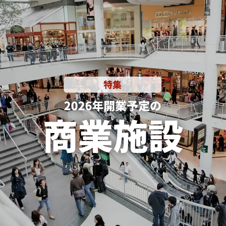 【特集号】「2026年開業予定の商業施設」ニュース！